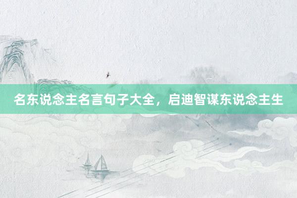 名东说念主名言句子大全，启迪智谋东说念主生